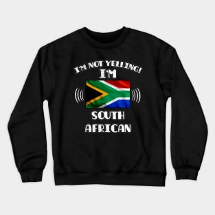 I'm Not Yelling I'm South African - Gift for South African With Roots From South Africa Crewneck Sweatshirt